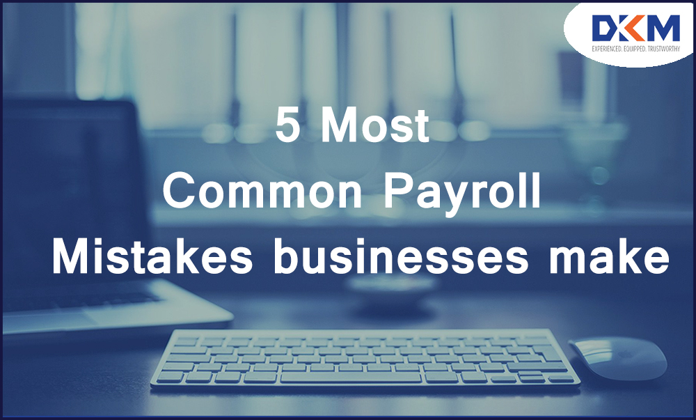 5 Most Common Payroll Mistakes businesses make